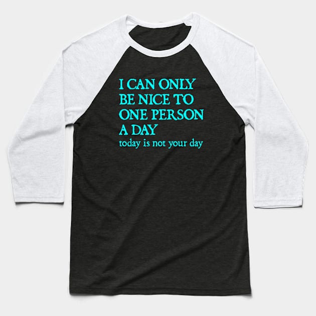 I Can Only Be Nice To One Person A Day. Today Is Not Your Day. Baseball T-Shirt by  hal mafhoum?